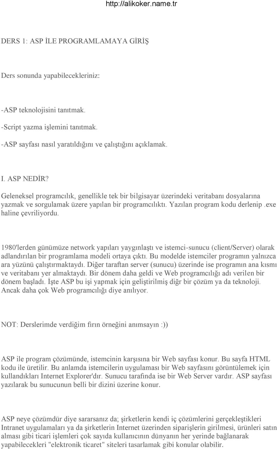 exe haline çevriliyordu. 1980'lerden günümüze network yapıları yaygınlaģtı ve istemci-sunucu (client/server) olarak adlandırılan bir programlama modeli ortaya çıktı.