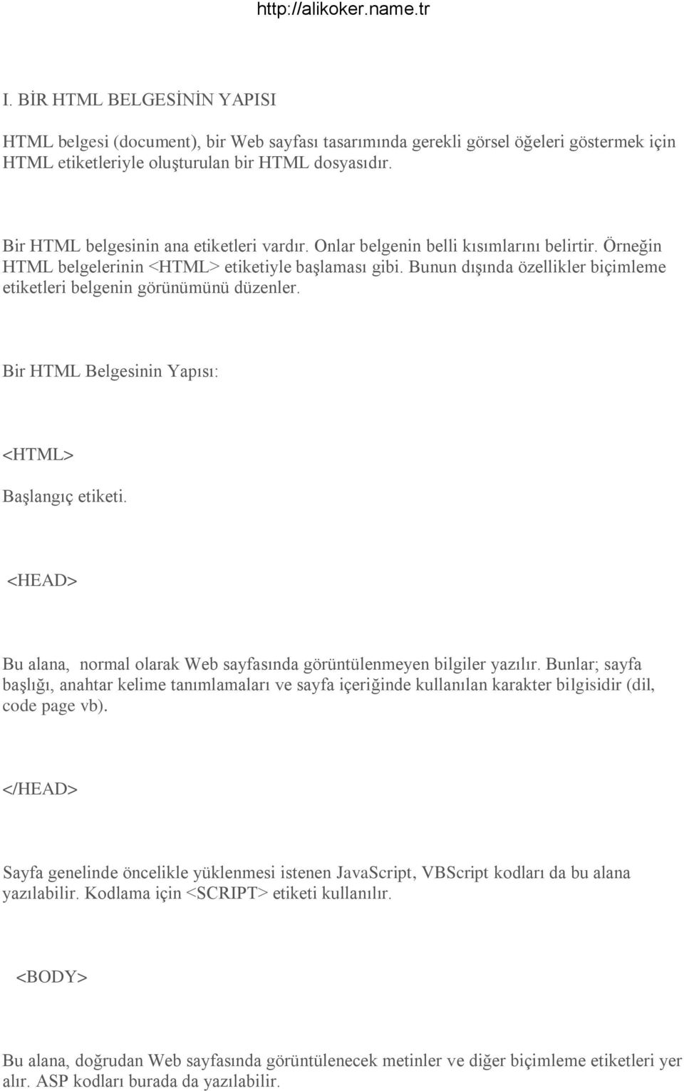 Bunun dıģında özellikler biçimleme etiketleri belgenin görünümünü düzenler. Bir HTML Belgesinin Yapısı: <HTML> BaĢlangıç etiketi.