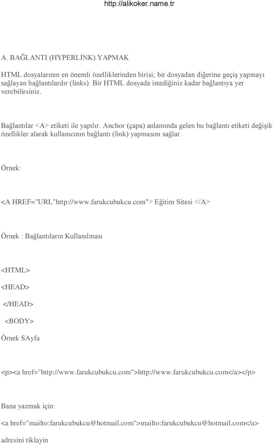 Anchor (çapa) anlamında gelen bu bağlantı etiketi değiģik özellikler alarak kullanıcının bağlantı (link) yapmasını sağlar. Örnek: <A HREF="URL"http://www.farukcubukcu.