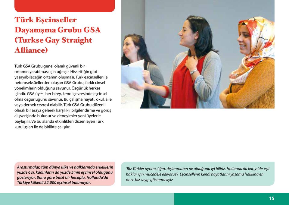 GSA üyesi her birey, kendi çevresinde eşcinsel olma özgürlüğünü savunur. Bu çalışma hayatı, okul, aile veya dernek çevresi olabilir.