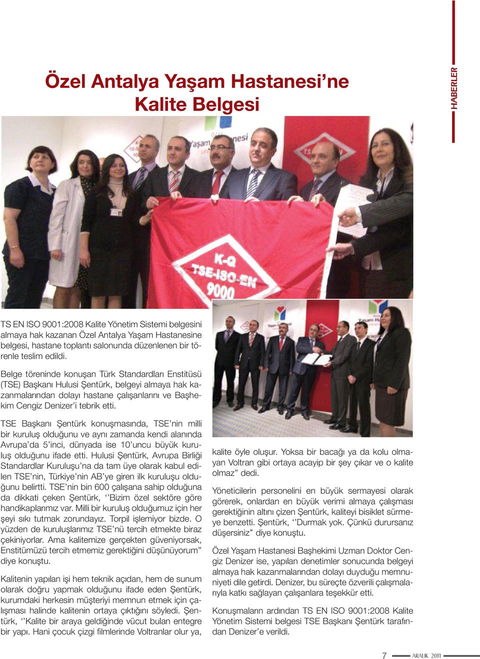 Belge töreninde konuşan Türk Standardları Enstitüsü (TSE) Başkanı Hulusi Şentürk, belgeyi almaya hak kazanmalarından dolayı hastane çalışanlarını ve Başhekim Cengiz Denizer i tebrik etti.