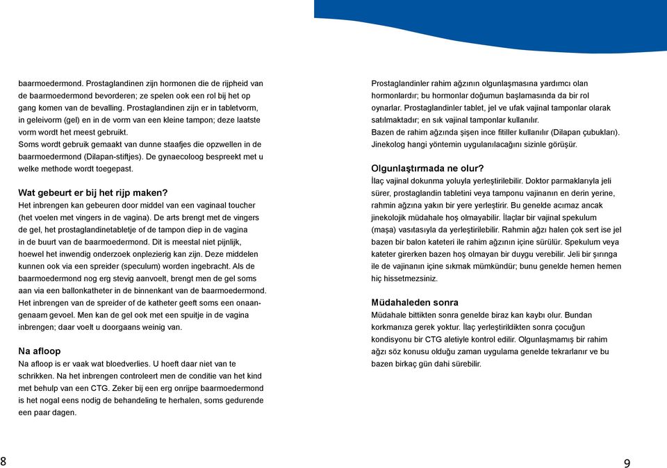 Soms wordt gebruik gemaakt van dunne staafjes die opzwellen in de baarmoedermond (Dilapan-stiftjes). De gynaecoloog bespreekt met u welke methode wordt toegepast. Wat gebeurt er bij het rijp maken?