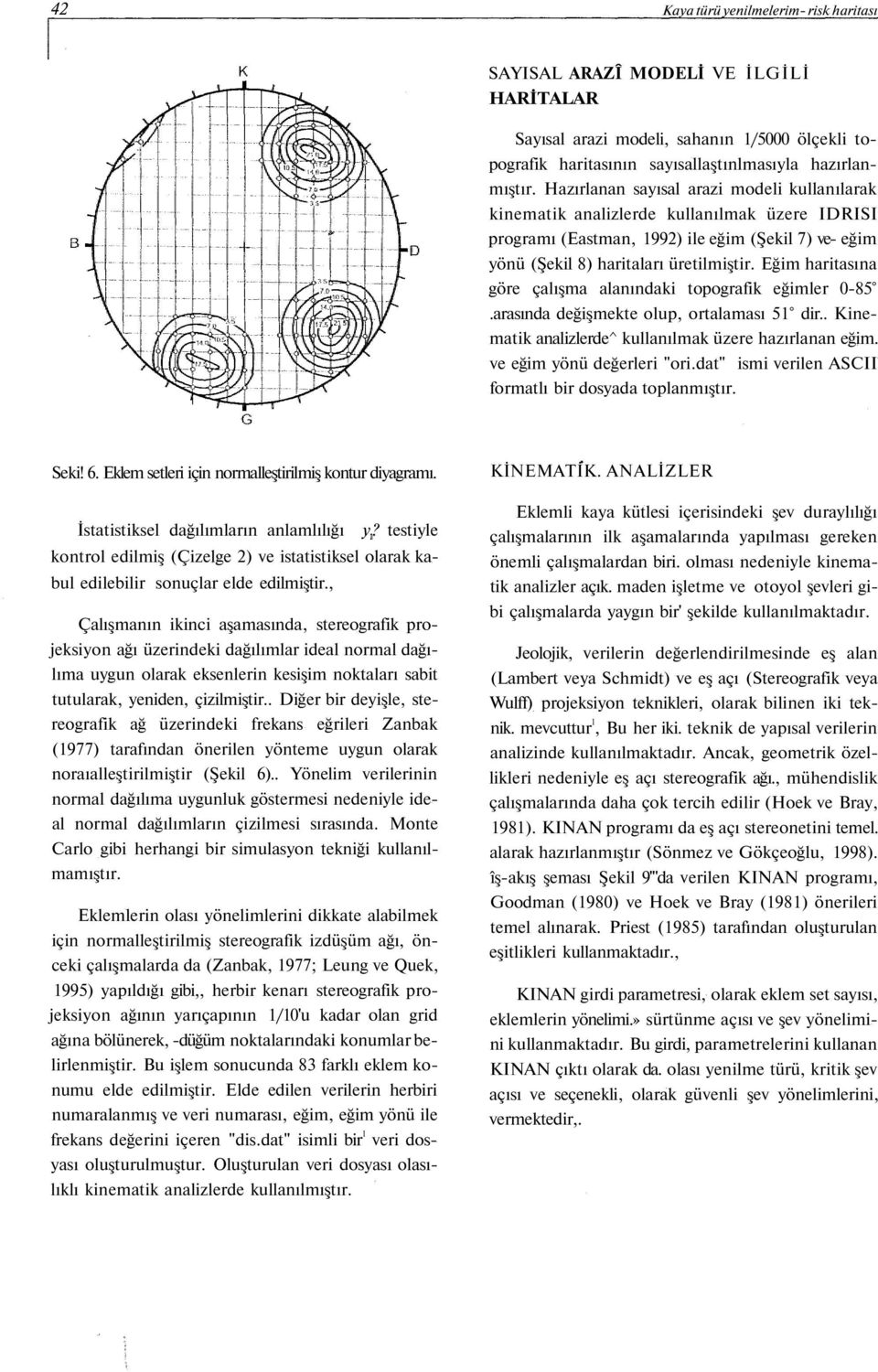 Eğim haritasına göre çalışma alanındaki topografik eğimler 0-85.arasında değişmekte olup, ortalaması 51 dir.. Kinematik analizlerde^ kullanılmak üzere hazırlanan eğim. ve eğim yönü değerleri "ori.