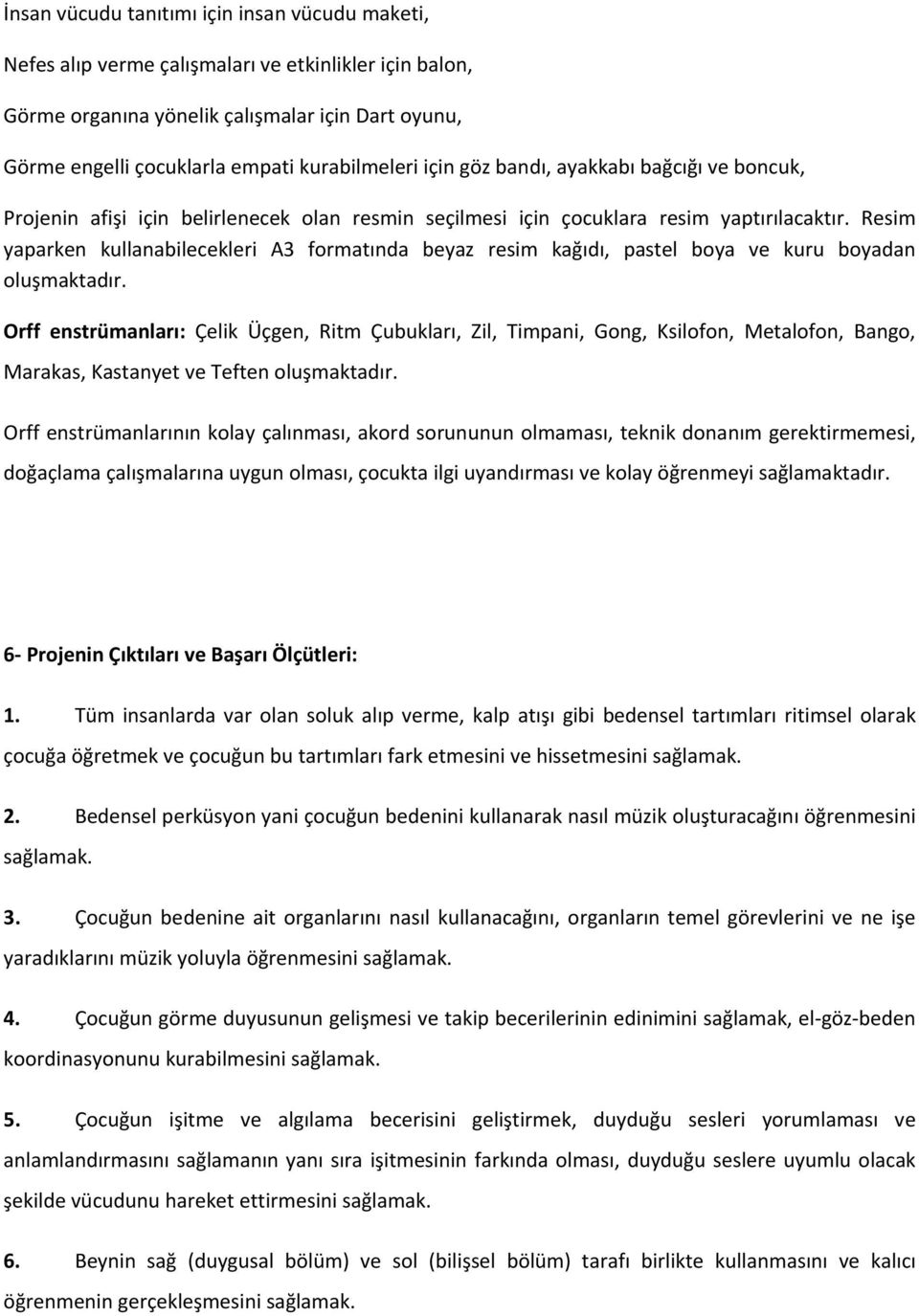 Resim yaparken kullanabilecekleri A3 formatında beyaz resim kağıdı, pastel boya ve kuru boyadan oluşmaktadır.