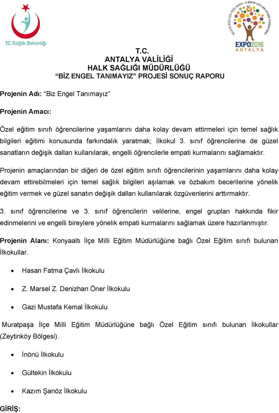 sınıf öğrencilerine de güzel sanatların değişik dalları kullanılarak, engelli öğrencilerle empati kurmalarını sağlamaktır.