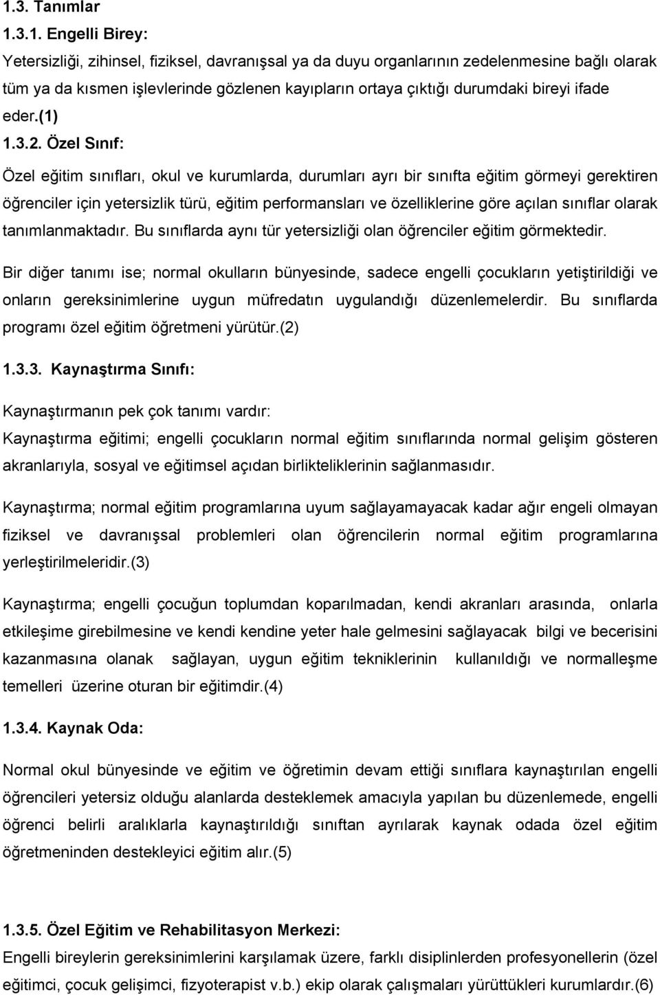 Özel Sınıf: Özel eğitim sınıfları, okul ve kurumlarda, durumları ayrı bir sınıfta eğitim görmeyi gerektiren öğrenciler için yetersizlik türü, eğitim performansları ve özelliklerine göre açılan