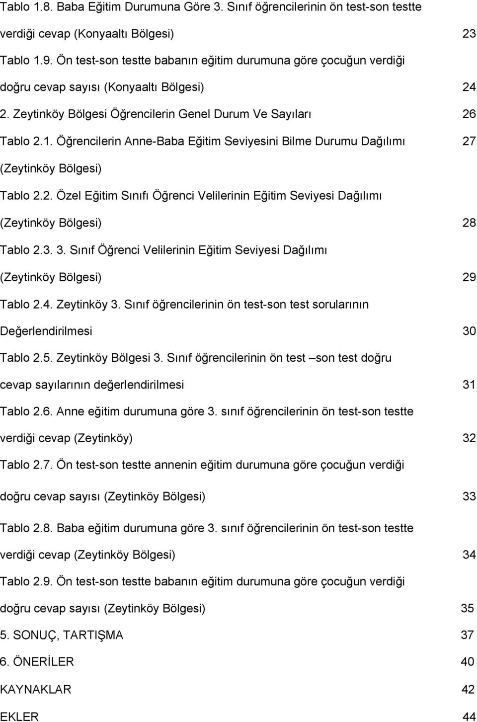 Öğrencilerin Anne-Baba Eğitim Seviyesini Bilme Durumu Dağılımı 27 (Zeytinköy Bölgesi) Tablo 2.2. Özel Eğitim Sınıfı Öğrenci Velilerinin Eğitim Seviyesi Dağılımı (Zeytinköy Bölgesi) 28 Tablo 2.3. 3.