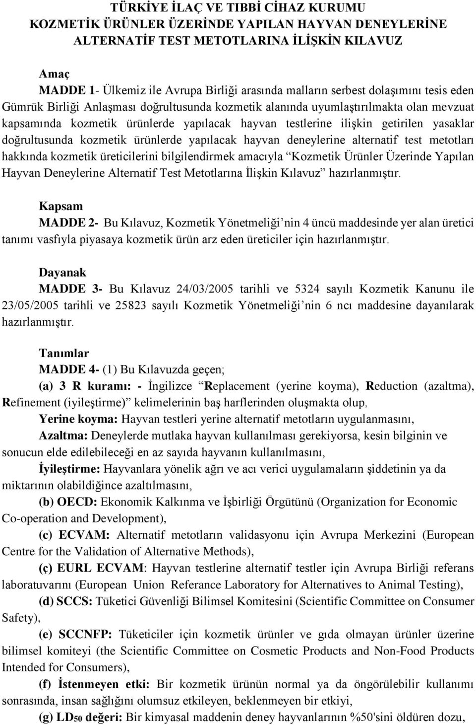 doğrultusunda kozmetik ürünlerde yapılacak hayvan deneylerine alternatif test metotları hakkında kozmetik üreticilerini bilgilendirmek amacıyla Kozmetik Ürünler Üzerinde Yapılan Hayvan Deneylerine