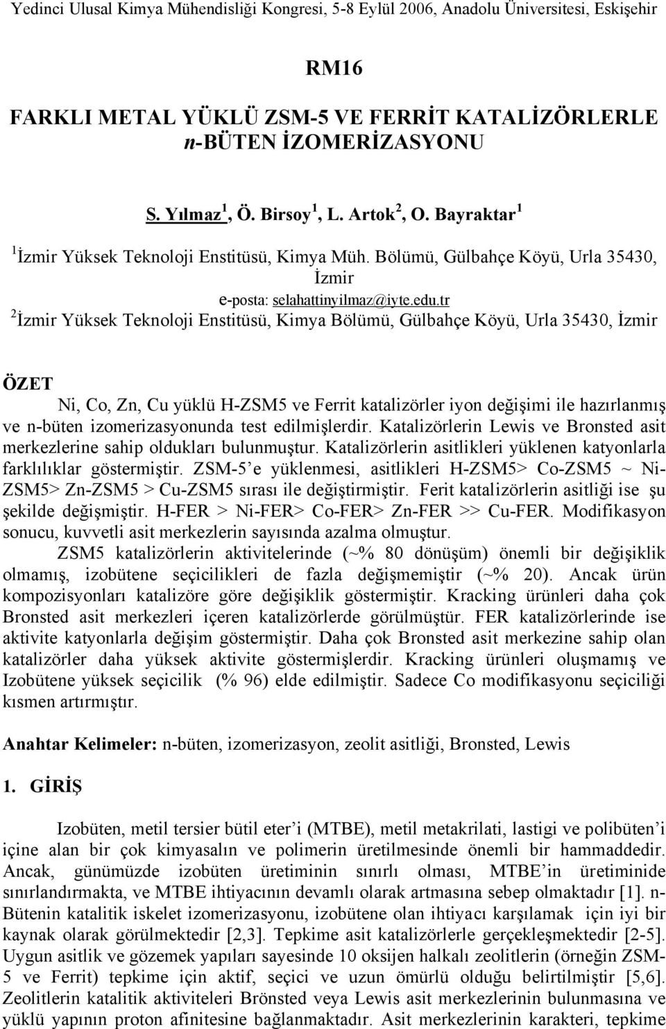 tr 2 İzmir Yüksek Teknoloji Enstitüsü, Kimya Bölümü, Gülbahçe Köyü, Urla 35430, İzmir ÖZET Ni, Co, Zn, Cu yüklü H-ZSM5 ve Ferrit katalizörler iyon değişimi ile hazırlanmış ve n-büten