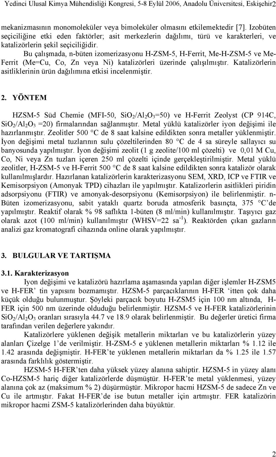 Bu çalışmada, n-büten izomerizasyonu H-ZSM-5, H-Ferrit, Me-H-ZSM-5 ve Me- Ferrit (Me=Cu, Co, Zn veya Ni) katalizörleri üzerinde çalışılmıştır.