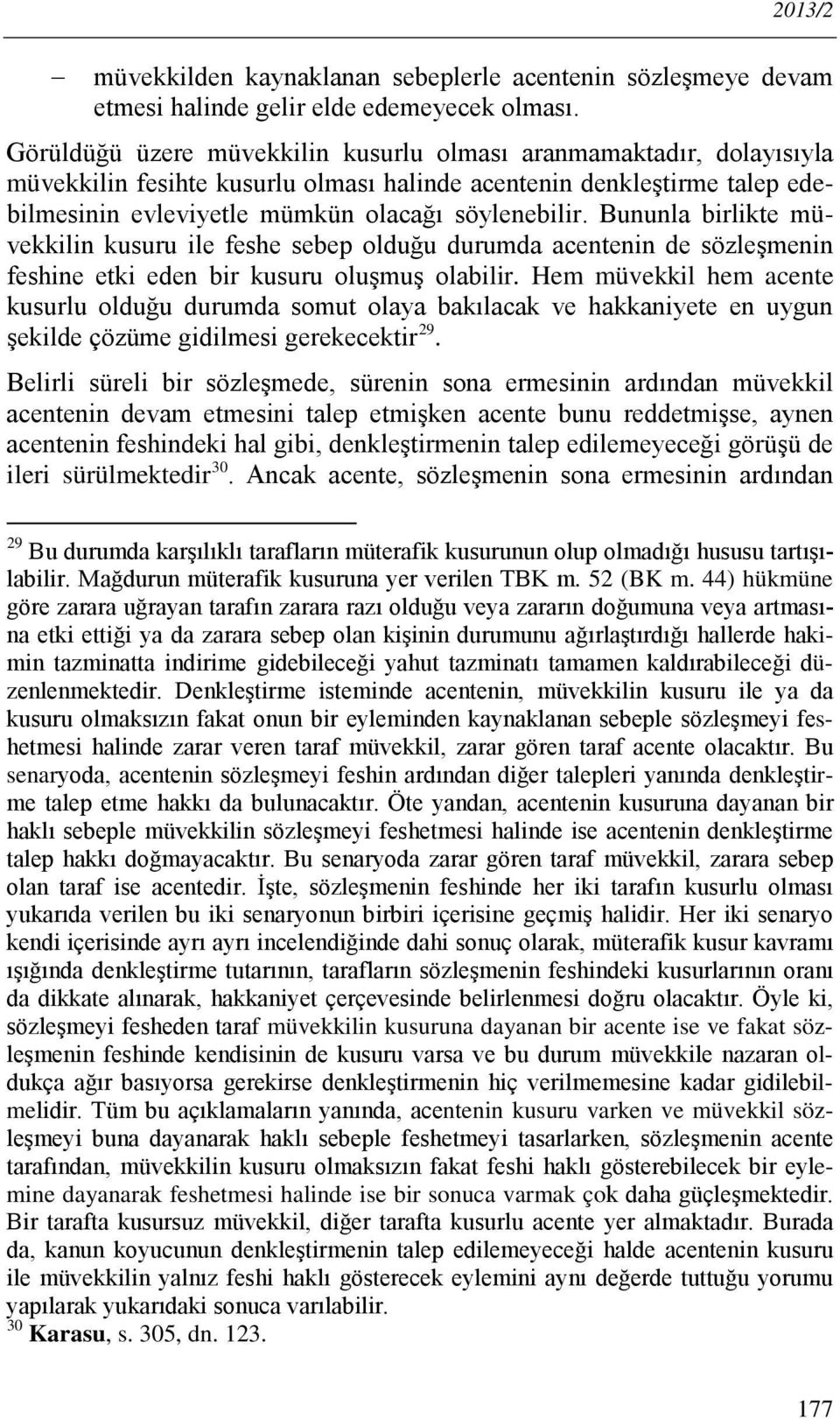 Bununla birlikte müvekkilin kusuru ile feshe sebep olduğu durumda acentenin de sözleşmenin feshine etki eden bir kusuru oluşmuş olabilir.