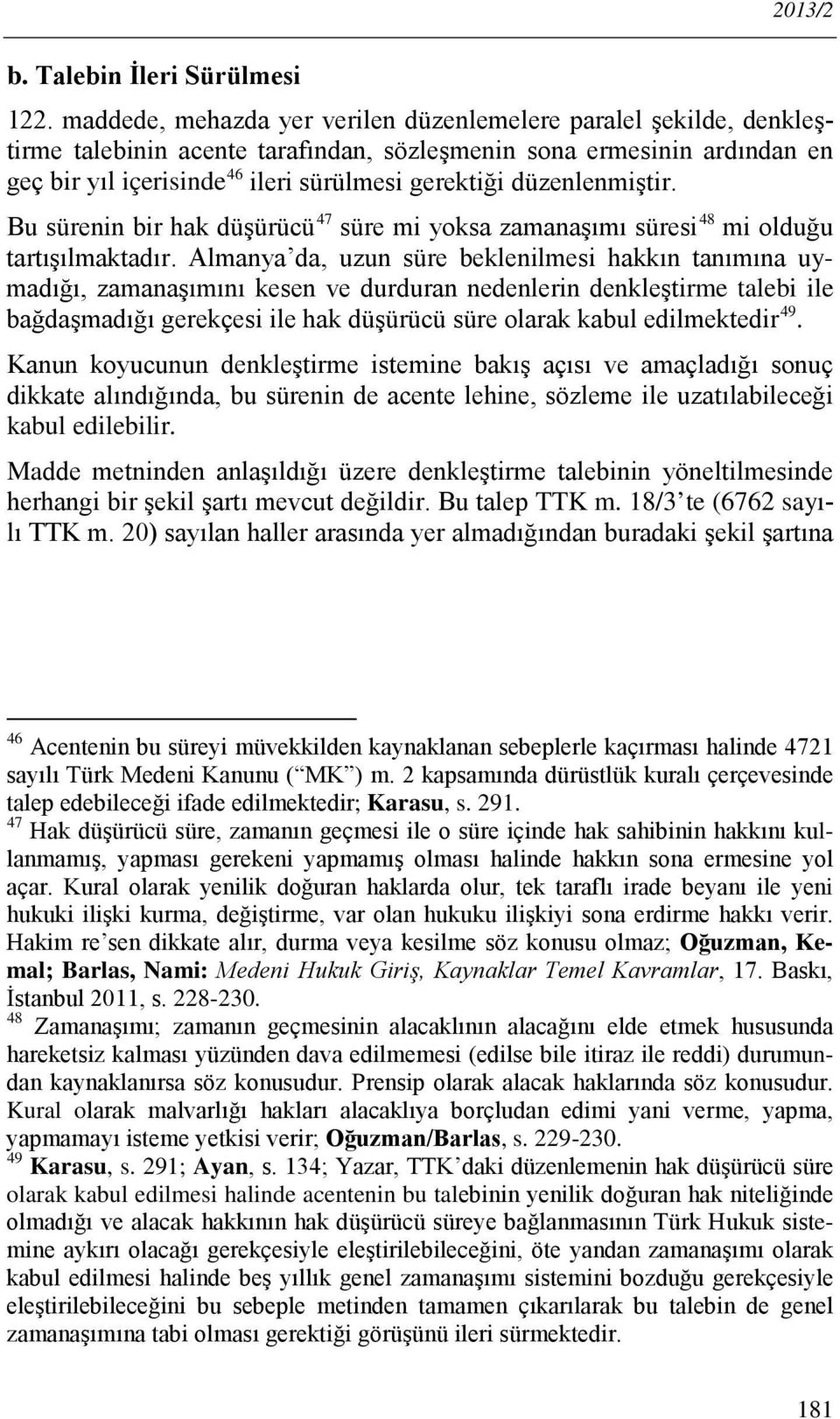 düzenlenmiştir. Bu sürenin bir hak düşürücü 47 süre mi yoksa zamanaşımı süresi 48 mi olduğu tartışılmaktadır.