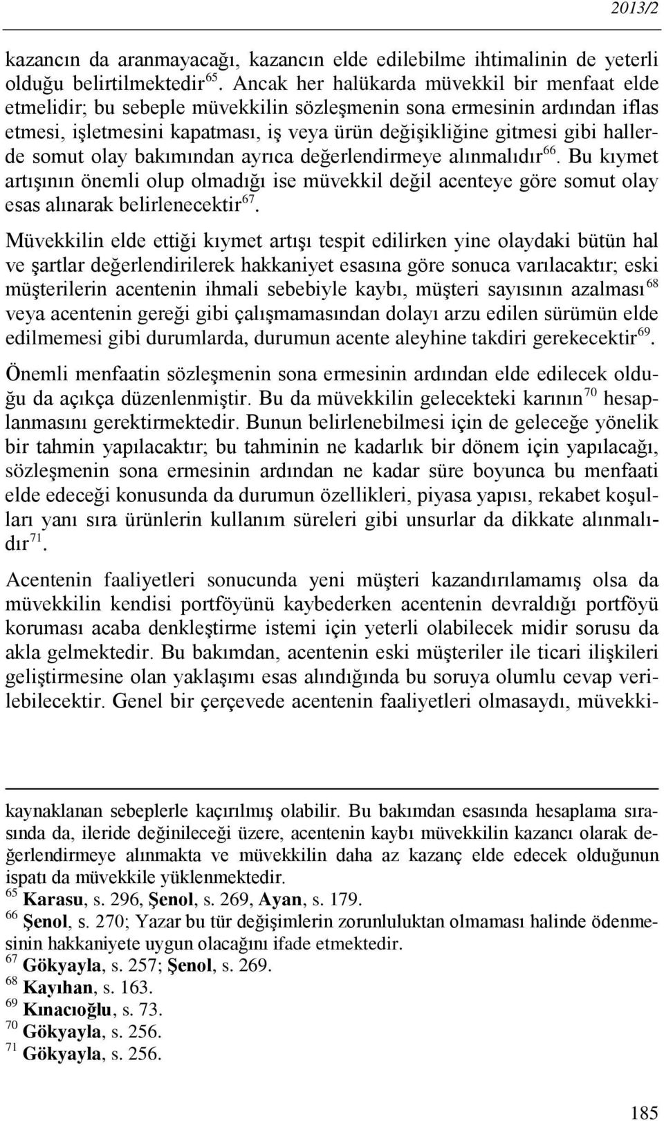 hallerde somut olay bakımından ayrıca değerlendirmeye alınmalıdır 66. Bu kıymet artışının önemli olup olmadığı ise müvekkil değil acenteye göre somut olay esas alınarak belirlenecektir 67.