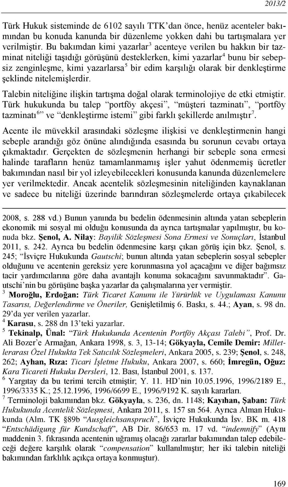 bir denkleştirme şeklinde nitelemişlerdir. Talebin niteliğine ilişkin tartışma doğal olarak terminolojiye de etki etmiştir.