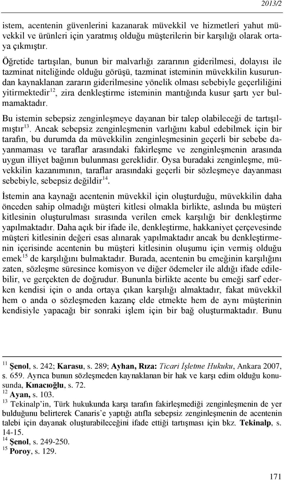 olması sebebiyle geçerliliğini yitirmektedir 12, zira denkleştirme isteminin mantığında kusur şartı yer bulmamaktadır.