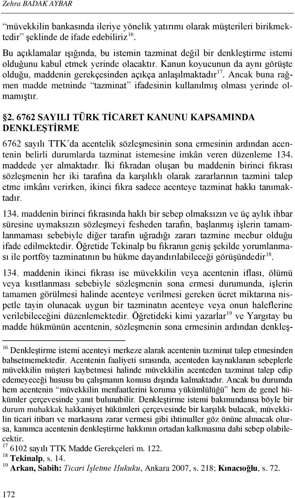 Kanun koyucunun da aynı görüşte olduğu, maddenin gerekçesinden açıkça anlaşılmaktadır 17. Ancak buna rağmen madde metninde tazminat ifadesinin kullanılmış olması yerinde olmamıştır. 2.