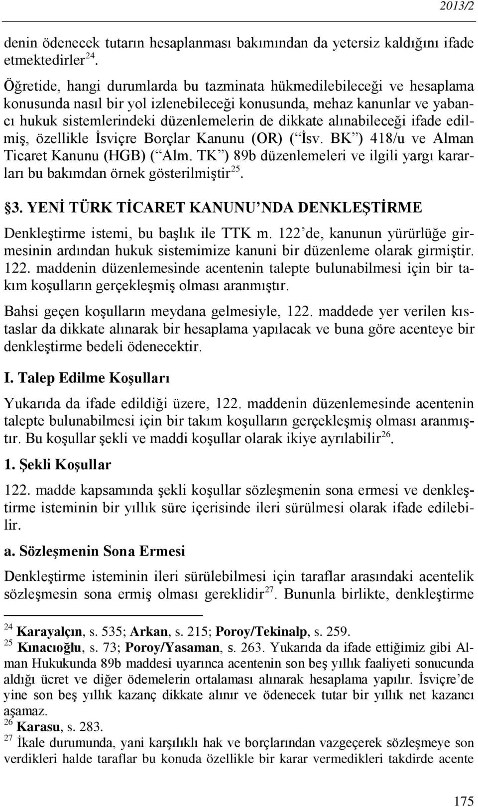 alınabileceği ifade edilmiş, özellikle İsviçre Borçlar Kanunu (OR) ( İsv. BK ) 418/u ve Alman Ticaret Kanunu (HGB) ( Alm.