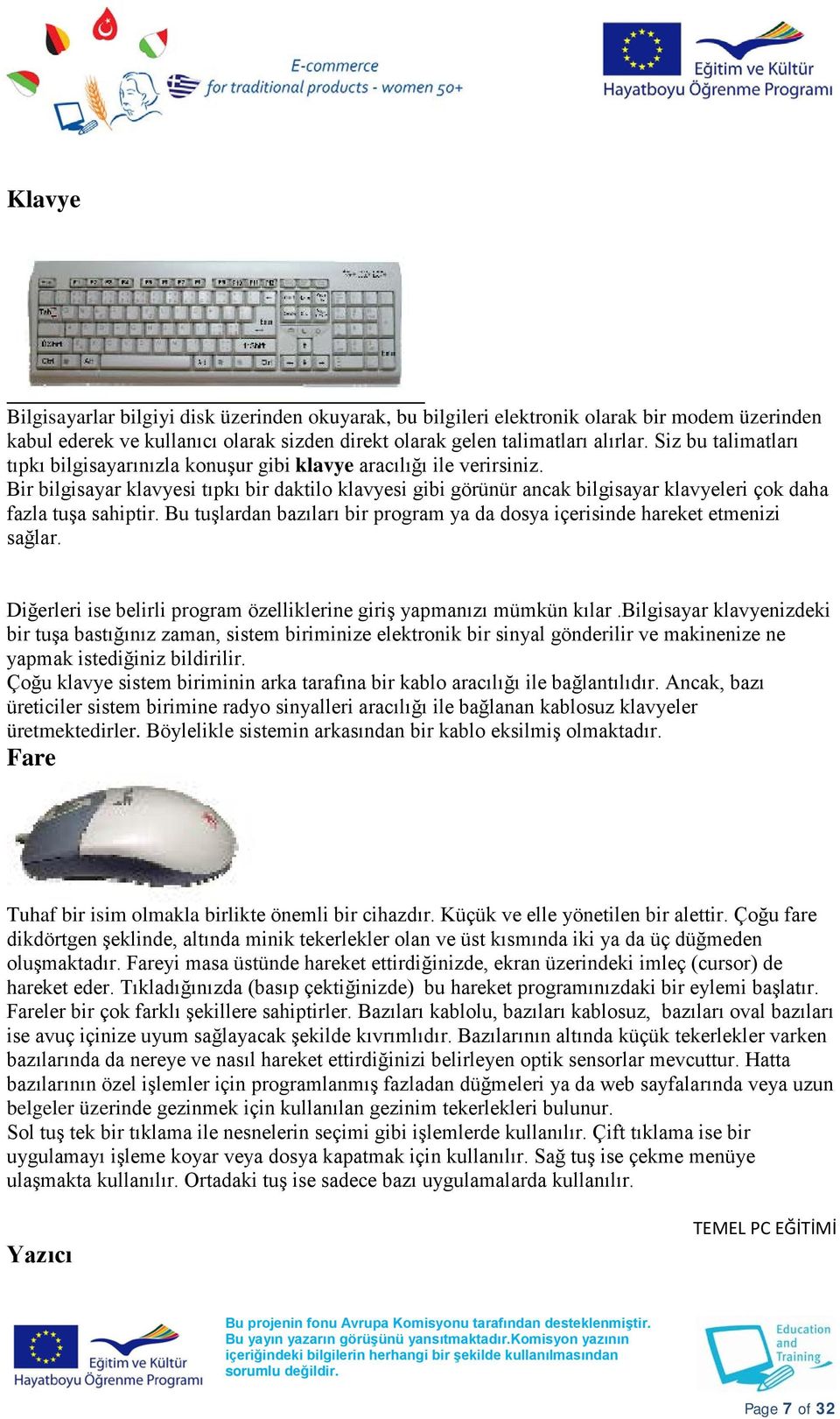 Bir bilgisayar klavyesi tıpkı bir daktilo klavyesi gibi görünür ancak bilgisayar klavyeleri çok daha fazla tuşa sahiptir.