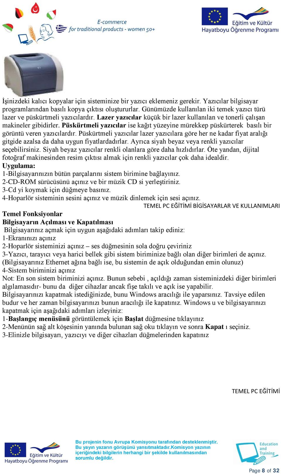 Püskürtmeli yazıcılar ise kağıt yüzeyine mürekkep püskürterek basılı bir görüntü veren yazıcılardır.