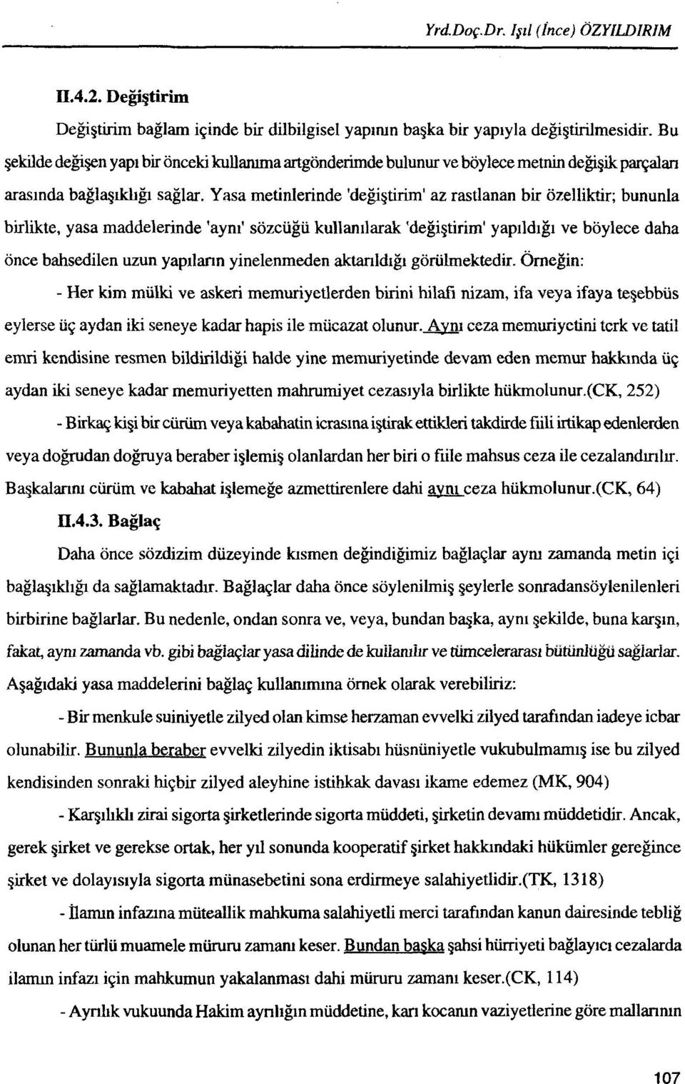 Yasa metinlerinde 'deggtirim' az rastlanan bir ozelliktir; bununla birlikte, yasa maddelerinde 'aynl' sozciigii kullanilarak 'degigtirim' yapildigi ve boylece daha once bahsedilen uzun yapilann