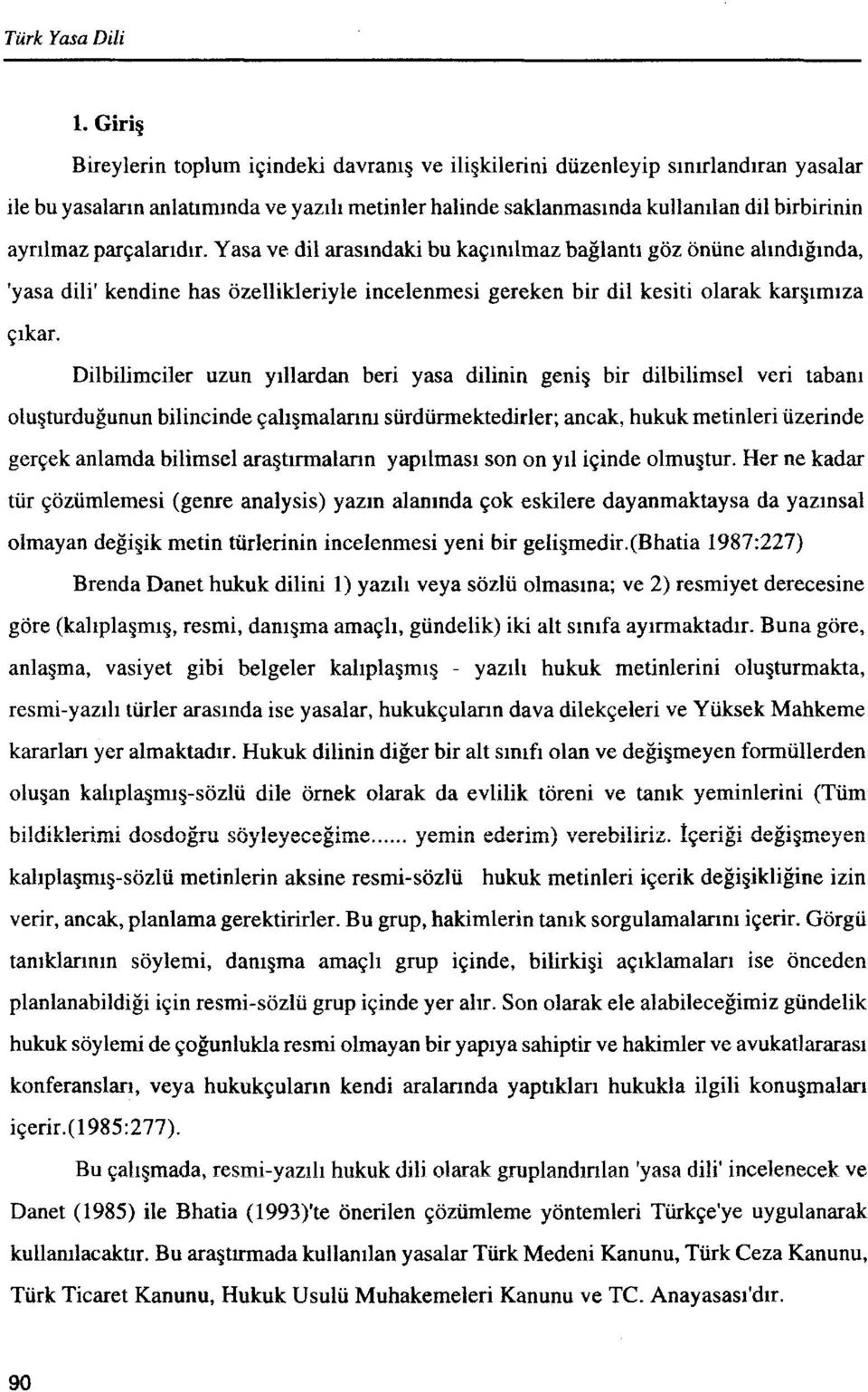 par~alandir. Yasa ve dil araslndaki bu ka~inllmaz baglanti goz onune alindiginda, 'yasa dili' kendine has ozellikleriyle incelenmesi gereken bir dil kesiti olarak kargimlza qikar.