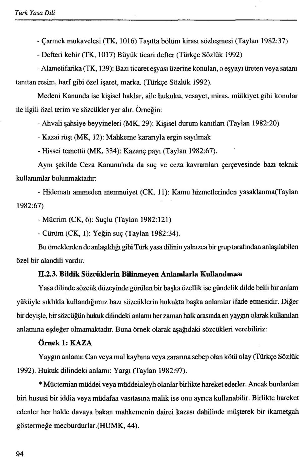 Medeni Kanunda ise ki~isel haklar, aile hukuku, vesayet, miras, mulkiyet gibi konular ile ilgili ozel terim ve sozciikler yer alu.