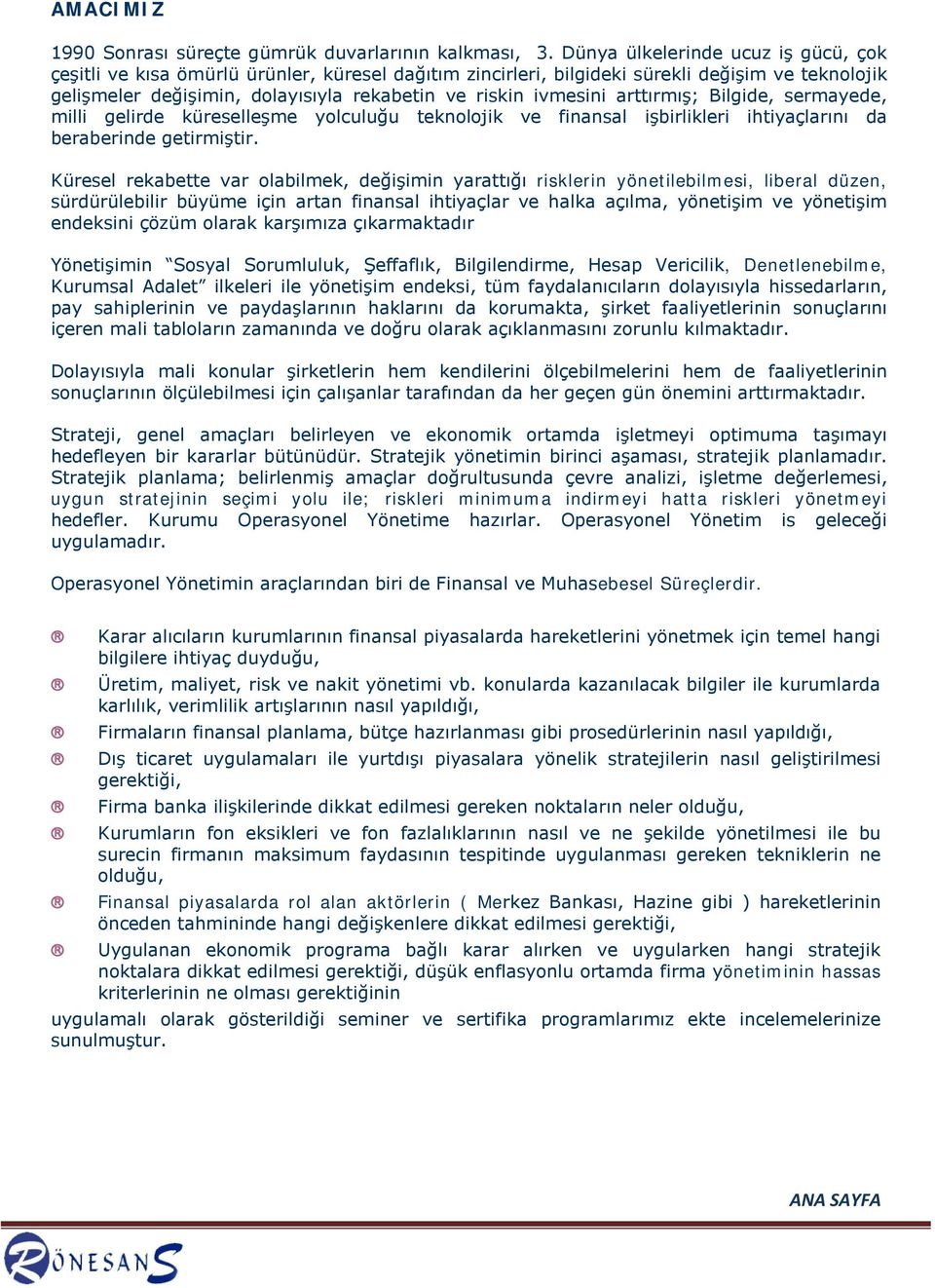 arttırmış; Bilgide, sermayede, milli gelirde küreselleşme yolculuğu teknolojik ve finansal işbirlikleri ihtiyaçlarını da beraberinde getirmiştir.