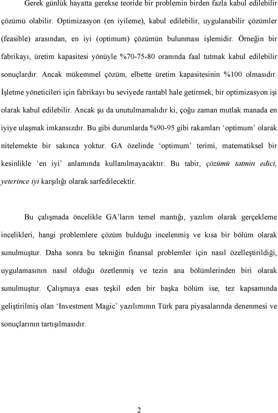 Örneğin bir fabrikayı, üretim kapasitesi yönüyle %70-75-80 oranında faal tutmak kabul edilebilir sonuçlardır. Ancak mükemmel çözüm, elbette üretim kapasitesinin %100 olmasıdır.