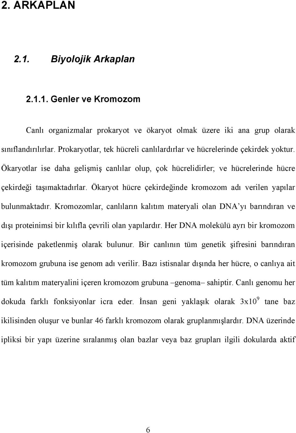 Ökaryot hücre çekirdeğinde kromozom adı verilen yapılar bulunmaktadır. Kromozomlar, canlıların kalıtım materyali olan DNA yı barındıran ve dışı proteinimsi bir kılıfla çevrili olan yapılardır.