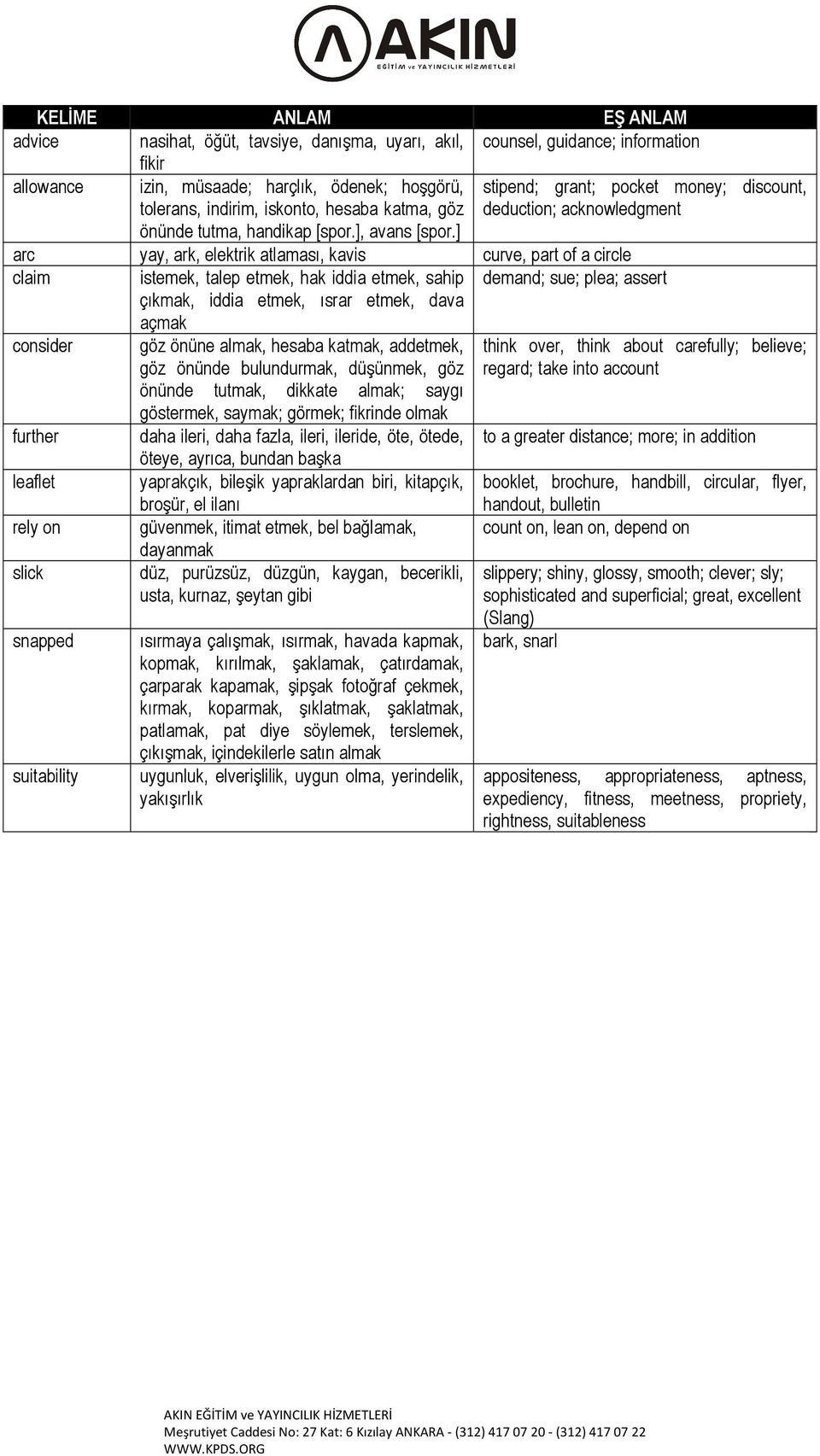 ] arc yay, ark, elektrik atlaması, kavis curve, part of a circle claim istemek, talep etmek, hak iddia etmek, sahip çıkmak, iddia etmek, ısrar etmek, dava açmak demand; sue; plea; assert consider