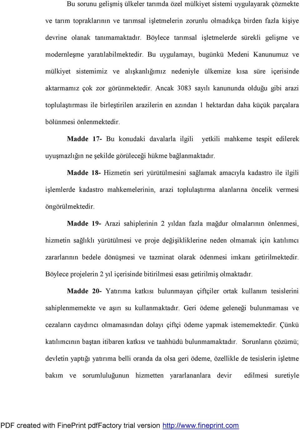 Bu uygulamayü, bugunku Medeni Kanunumuz ve mulkiyet sistemimiz ve alüs kanlüg ümüz nedeniyle ulkemize küsa sure icerisinde aktarmamüz cok zor gorunmektedir.