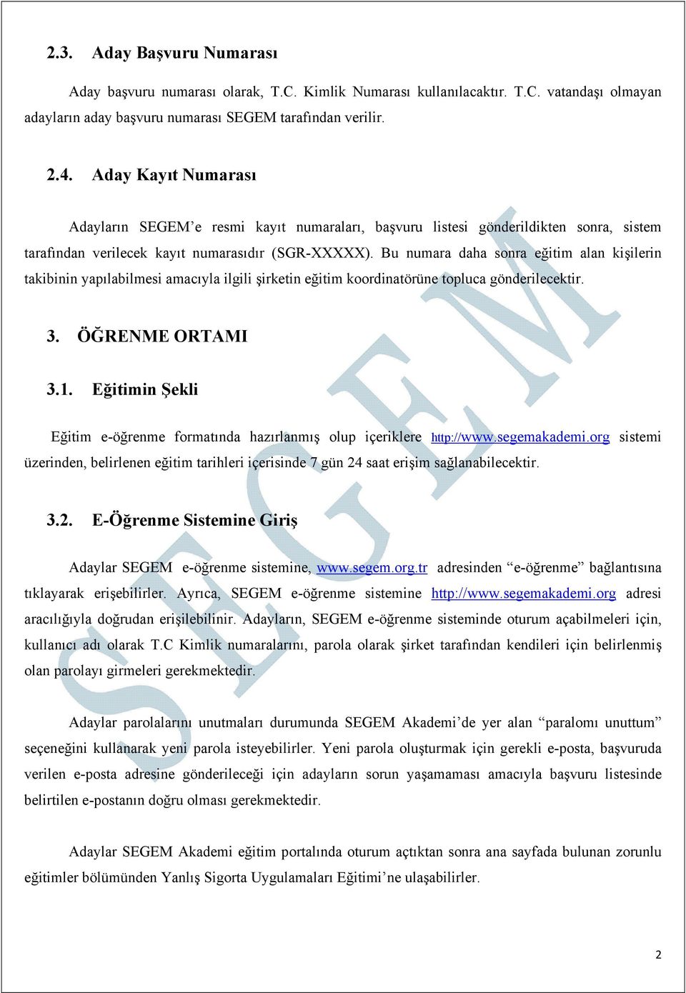 Bu numara daha sonra eğitim alan kişilerin takibinin yapılabilmesi amacıyla ilgili şirketin eğitim koordinatörüne topluca gönderilecektir. 3. ÖĞRENME ORTAMI 3.1.