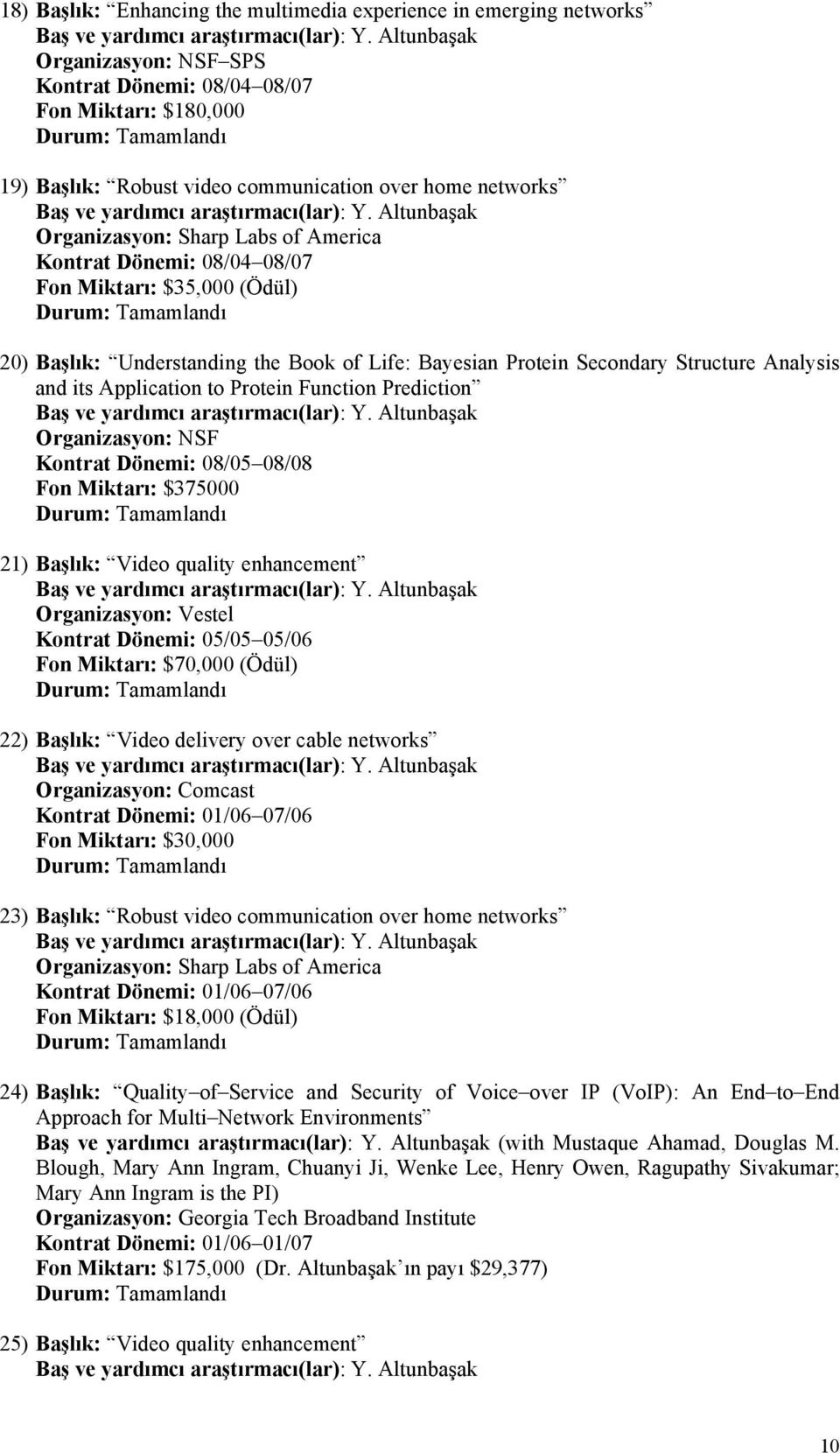 Application to Protein Function Prediction Organizasyon: NSF Kontrat Dönemi: 08/05 08/08 Fon Miktarı: $375000 21) Başlık: Video quality enhancement Organizasyon: Vestel Kontrat Dönemi: 05/05 05/06