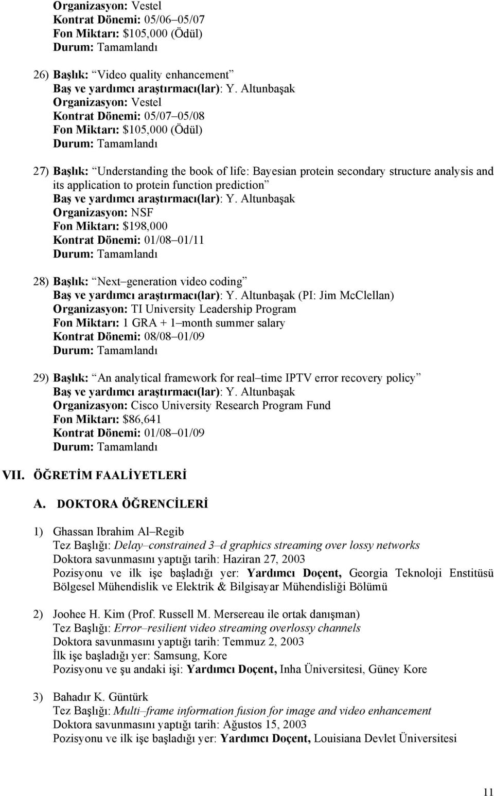 01/11 28) Başlık: Next generation video coding (PI: Jim McClellan) Organizasyon: TI University Leadership Program Fon Miktarı: 1 GRA + 1 month summer salary Kontrat Dönemi: 08/08 01/09 29) Başlık: An