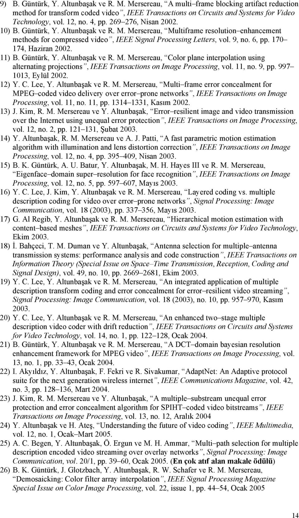 170 174, Haziran 2002. 11) B. Güntürk, Y. Altunbaşak ve R. M. Mersereau, Color plane interpolation using alternating projections, IEEE Transactions on Image Processing, vol. 11, no. 9, pp.