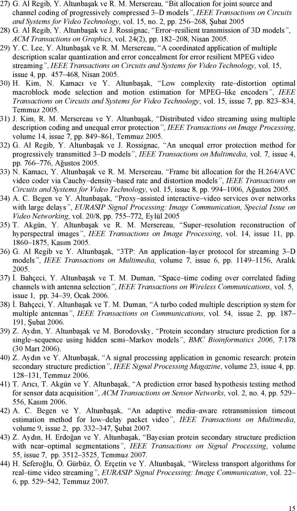 256 268, Şubat 2005 28) G. Al Regib, Y. Altunbaşak ve J. Rossignac, Error resilient transmission of 3D models, ACM Transactions on Graphics, vol. 24(2), pp. 182 208, Nisan 2005. 29) Y. C. Lee, Y.