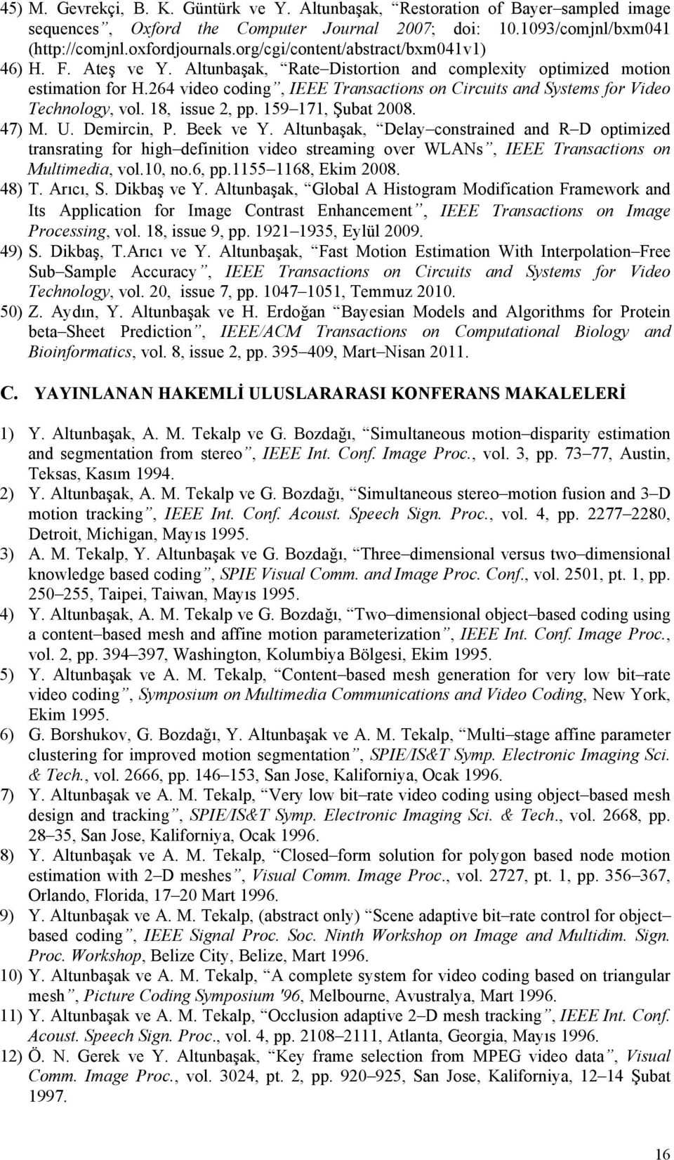 264 video coding, IEEE Transactions on Circuits and Systems for Video Technology, vol. 18, issue 2, pp. 159 171, Şubat 2008. 47) M. U. Demircin, P. Beek ve Y.