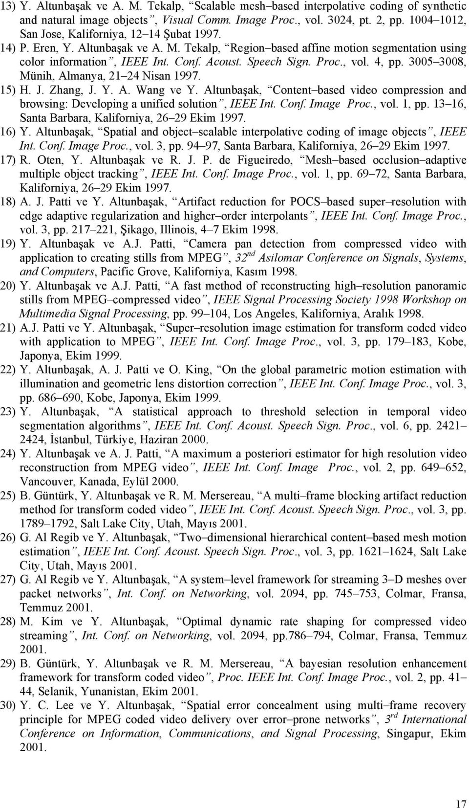 Proc., vol. 4, pp. 3005 3008, Münih, Almanya, 21 24 Nisan 1997. 15) H. J. Zhang, J. Y. A. Wang ve Y. Altunbaşak, Content based video compression and browsing: Developing a unified solution, IEEE Int.