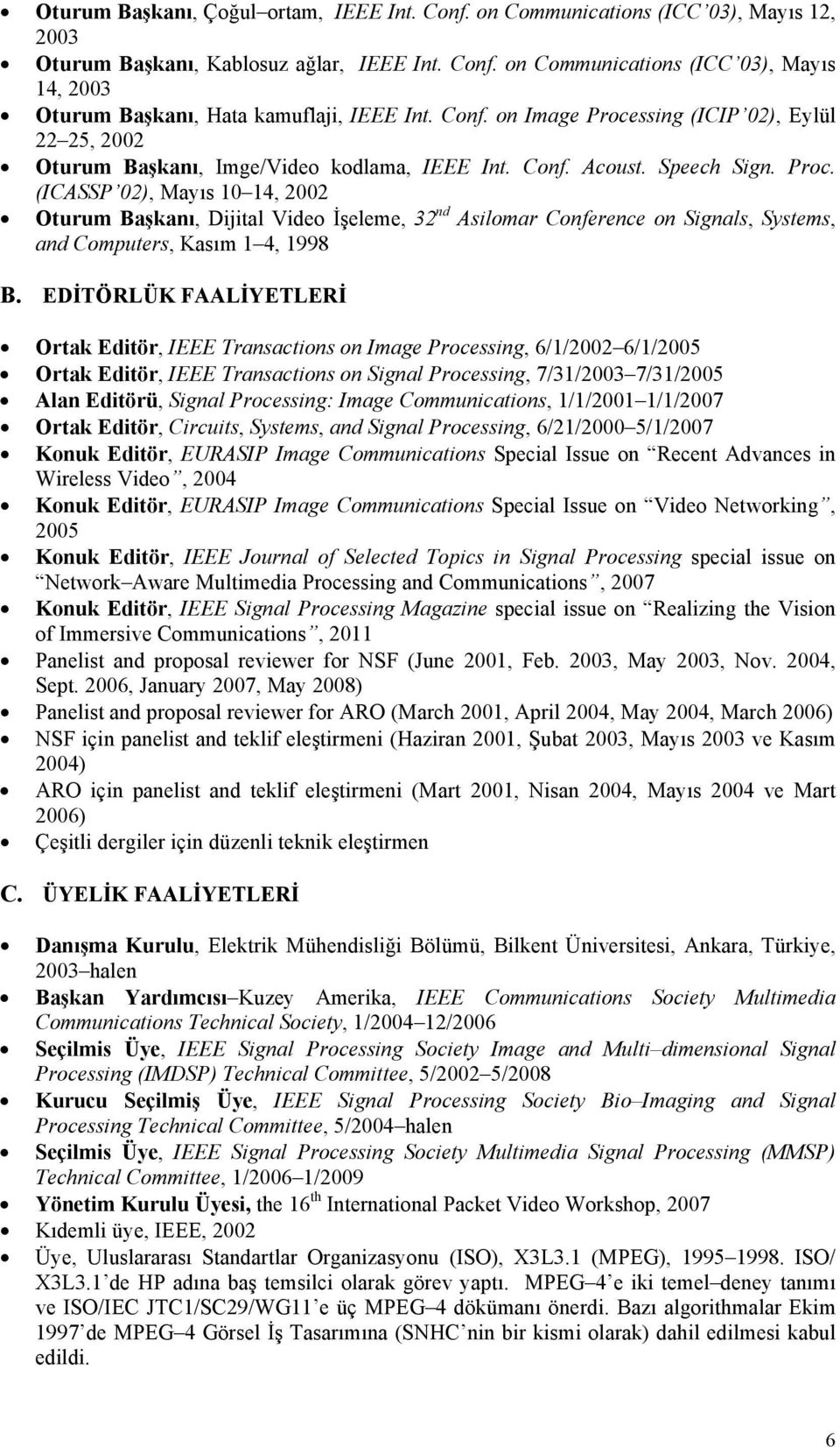 EDİTÖRLÜK FAALİYETLERİ Ortak Editör, IEEE Transactions on Image Processing, 6/1/2002 6/1/2005 Ortak Editör, IEEE Transactions on Signal Processing, 7/31/2003 7/31/2005 Alan Editörü, Signal