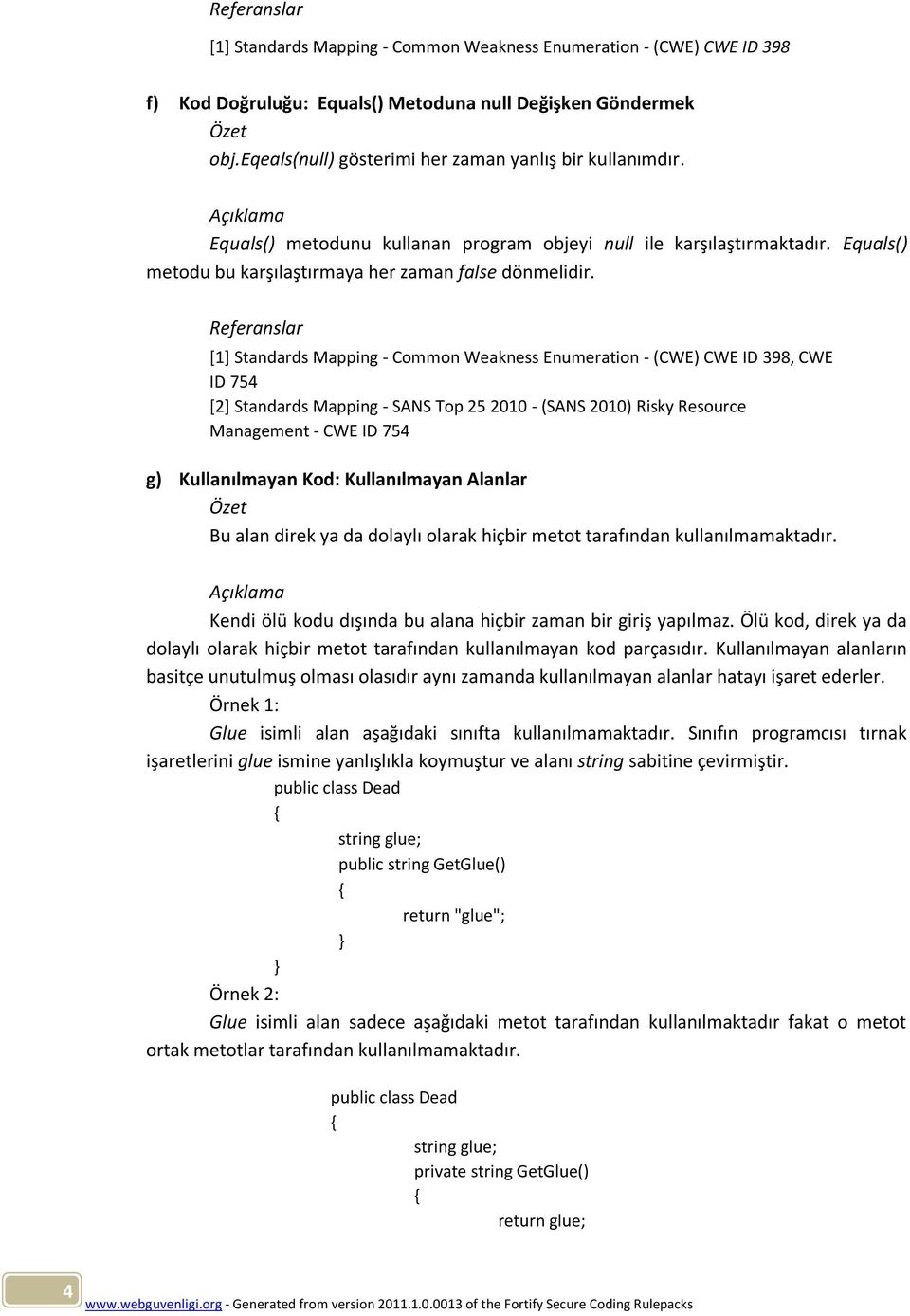 [1] Standards Mapping - Common Weakness Enumeration - (CWE) CWE ID 398, CWE ID 754 [2] Standards Mapping - SANS Top 25 2010 - (SANS 2010) Risky Resource Management - CWE ID 754 g) Kullanılmayan Kod: