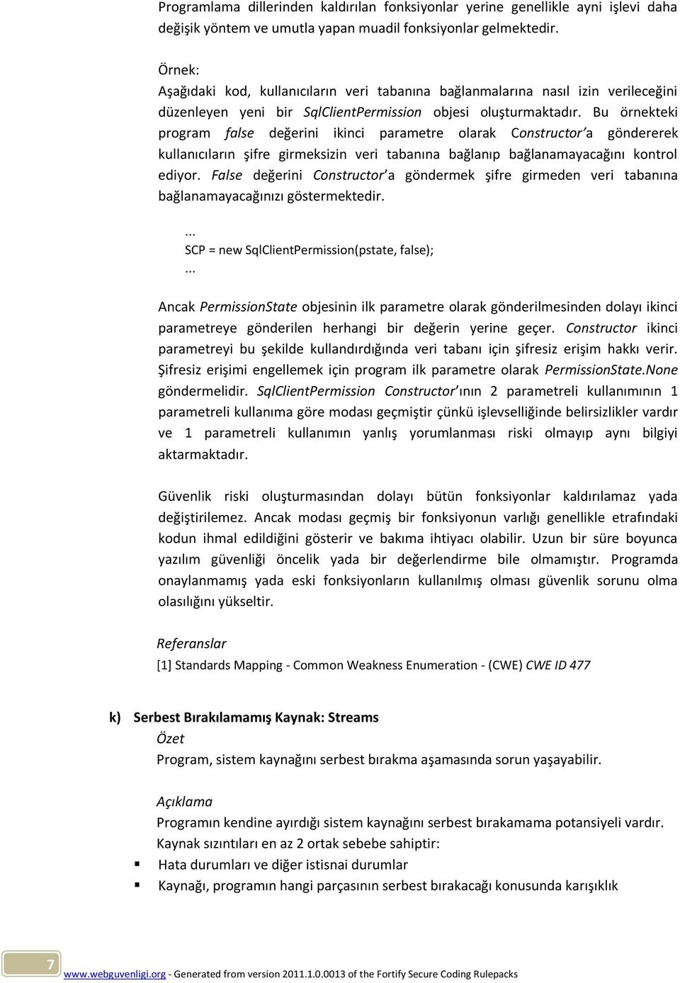 Bu örnekteki program false değerini ikinci parametre olarak Constructor a göndererek kullanıcıların şifre girmeksizin veri tabanına bağlanıp bağlanamayacağını kontrol ediyor.