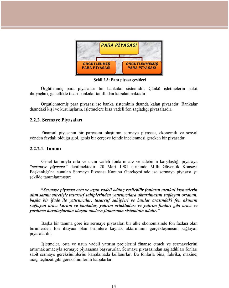 Bankalar dışındaki kişi ve kuruluşların, işletmelere kısa vadeli fon sağladığı piyasalardır. 2.2.2. Sermaye Piyasaları Şekil 2.