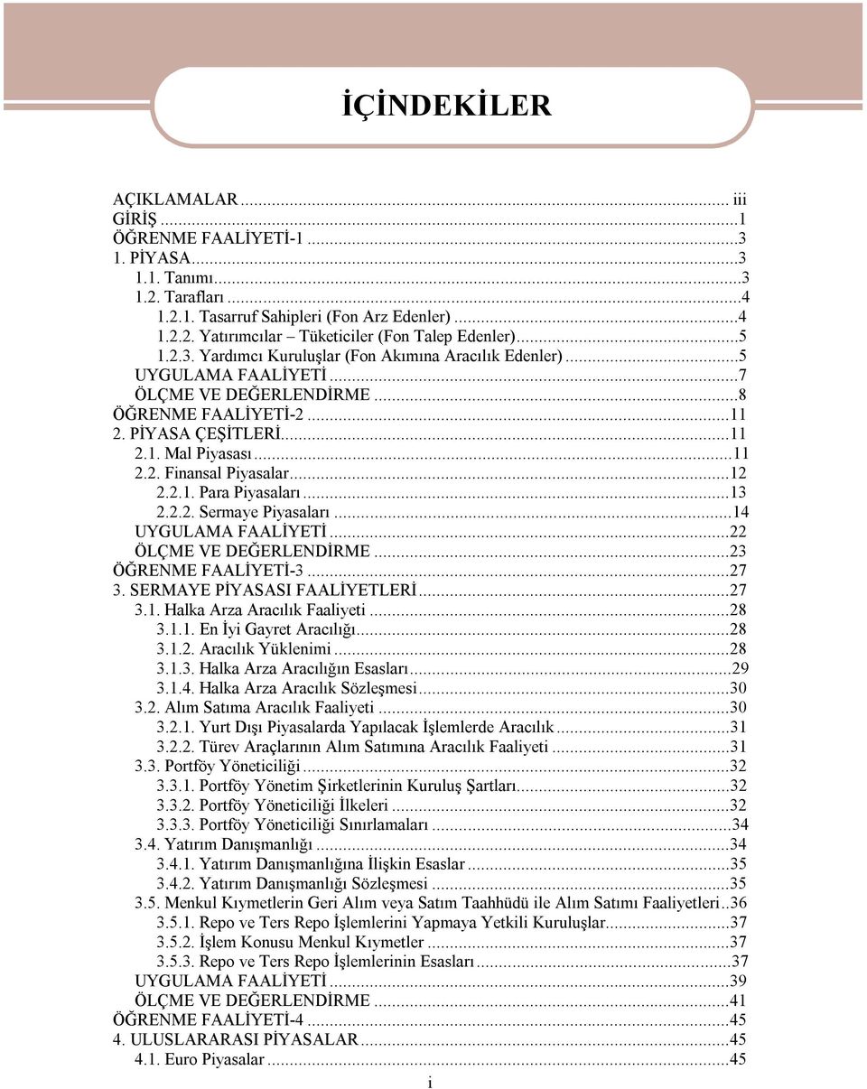 ..12 2.2.1. Para Piyasaları...13 2.2.2. Sermaye Piyasaları...14 UYGULAMA FAALİYETİ...22 ÖLÇME VE DEĞERLENDİRME...23 ÖĞRENME FAALİYETİ-3...27 3. SERMAYE PİYASASI FAALİYETLERİ...27 3.1. Halka Arza Aracılık Faaliyeti.