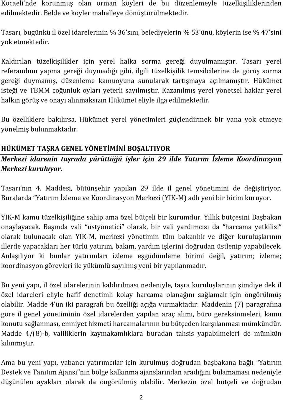 Tasarı yerel referandum yapma gereği duymadığı gibi, ilgili tüzelkişilik temsilcilerine de görüş sorma gereği duymamış, düzenleme kamuoyuna sunularak tartışmaya açılmamıştır.