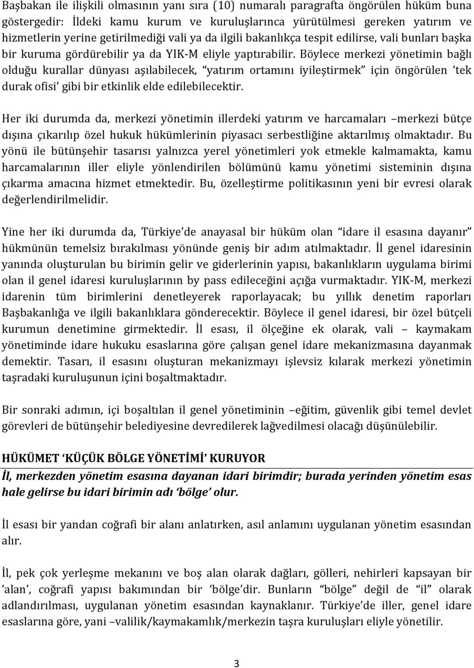 Böylece merkezi yönetimin bağlı olduğu kurallar dünyası aşılabilecek, yatırım ortamını iyileştirmek için öngörülen tek durak ofisi gibi bir etkinlik elde edilebilecektir.