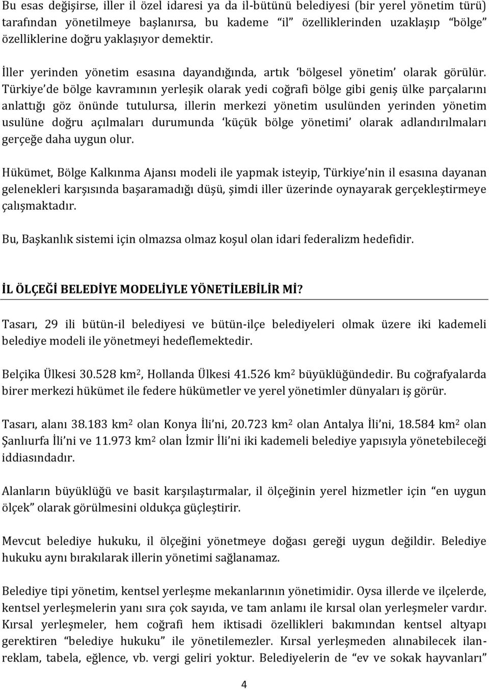 Türkiye de bölge kavramının yerleşik olarak yedi coğrafi bölge gibi geniş ülke parçalarını anlattığı göz önünde tutulursa, illerin merkezi yönetim usulünden yerinden yönetim usulüne doğru açılmaları