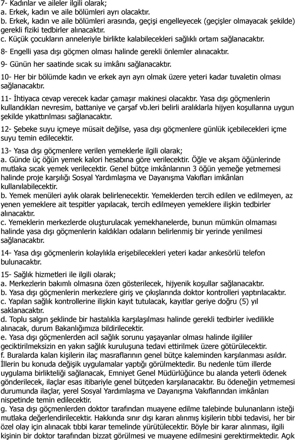 9- Günün her saatinde sıcak su imkânı sağlanacaktır. 10- Her bir bölümde kadın ve erkek ayrı ayrı olmak üzere yeteri kadar tuvaletin olması sağlanacaktır.