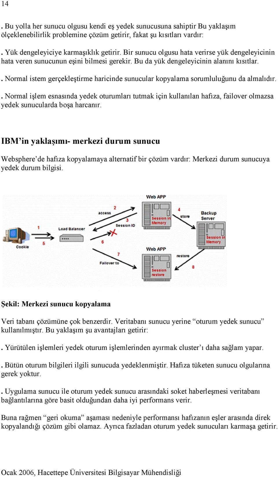 . Normal istem gerçekleştirme haricinde sunucular kopyalama sorumluluğunu da almalıdır.