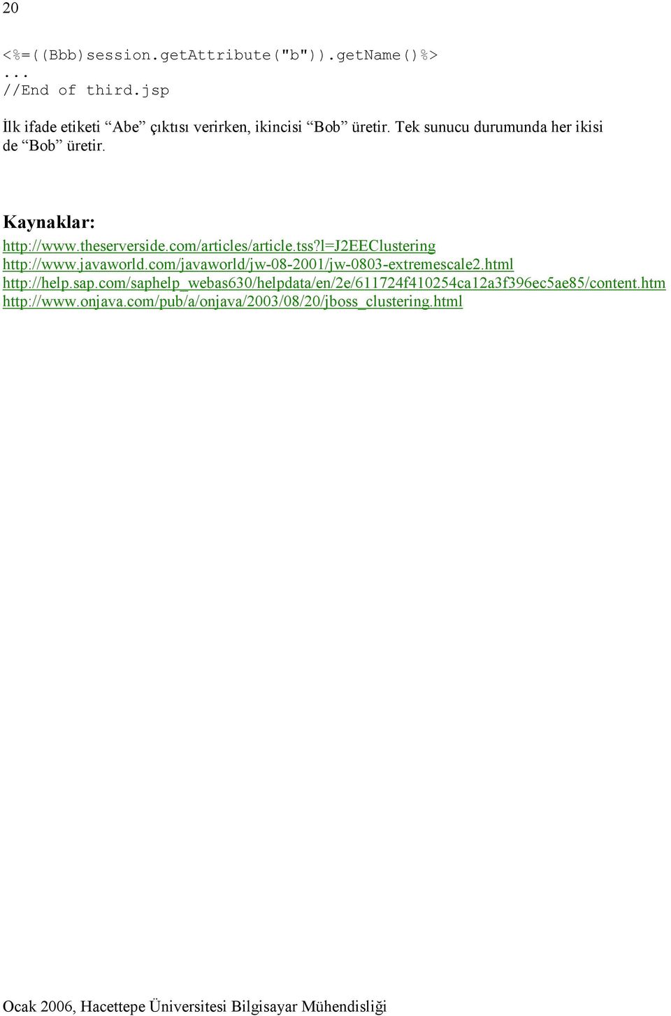 Kaynaklar: http://www.theserverside.com/articles/article.tss?l=j2eeclustering http://www.javaworld.