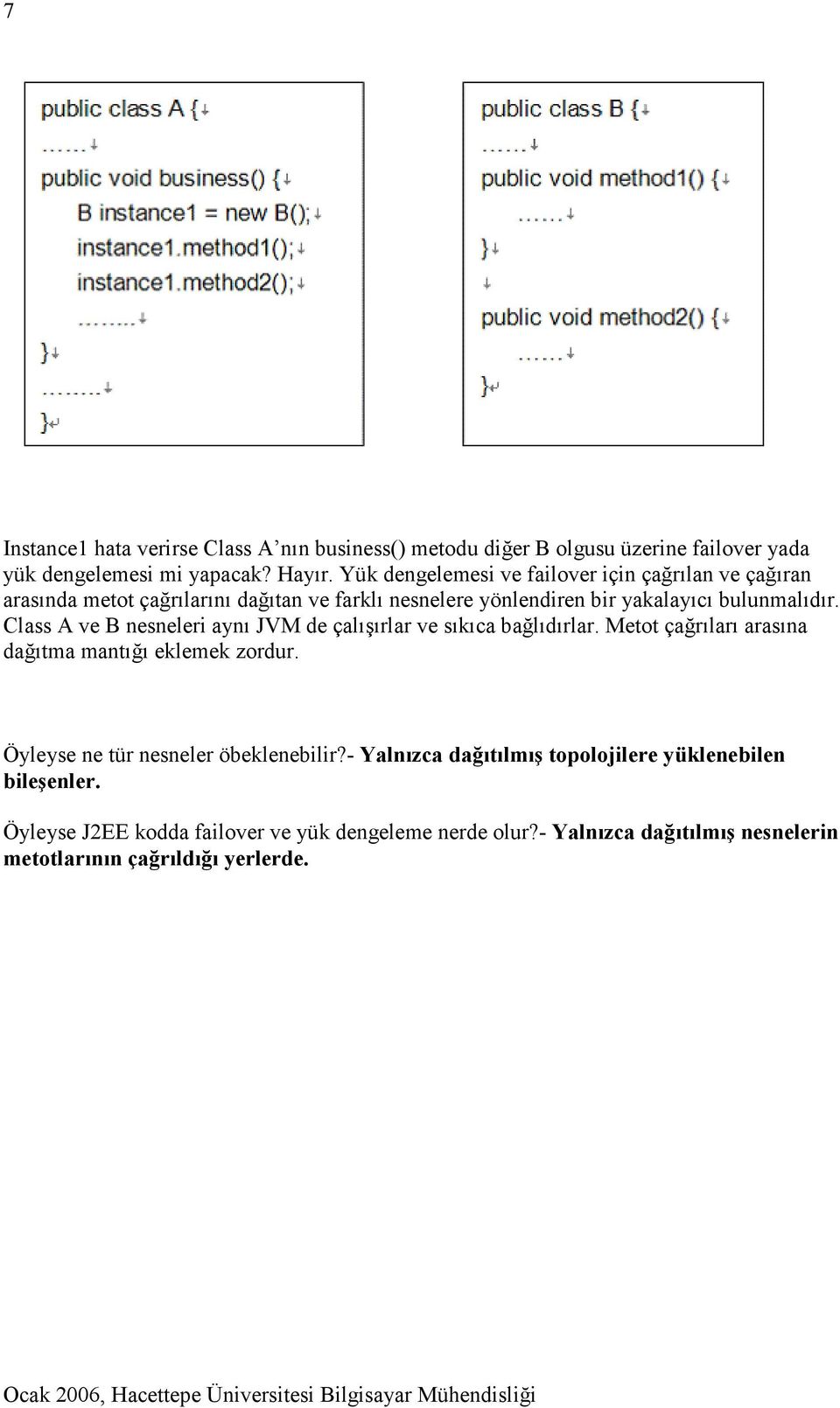 Class A ve B nesneleri aynı JVM de çalışırlar ve sıkıca bağlıdırlar. Metot çağrıları arasına dağıtma mantığı eklemek zordur.